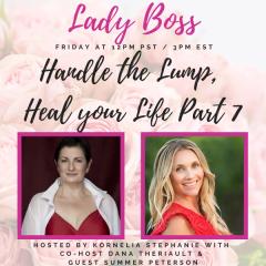 The Kornelia Stephanie Show: Handle the Lump, Heal your Life Part 7 with Dana Theriault and Special Guest Summer Peterson
