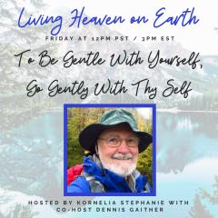 The Kornelia Stephanie Show: To Be Gentle With Yourself, Go Gently With Thy Self with Dennis Gaither