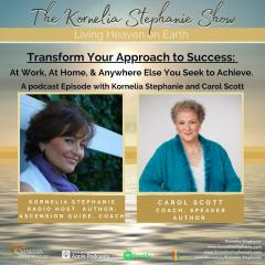 The Kornelia Stephanie Show: Transform Your Approach to Success: At Work, At Home, & Anywhere Else You Seek to Achieve with Special Guest, Carol Scott
