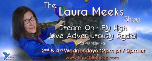 The Laura Meeks Show: Dream On ~ Fly High ~ Live Adventurously Radio!: Connecting to Source!