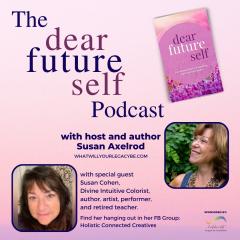 The Legacy Show with Susan Axelrod: Dear Future Self, EP 2, with Susan Axelrod and special guest, Susan Cohen