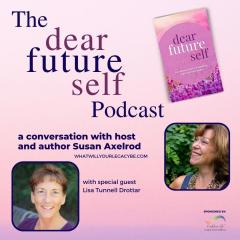 The Legacy Show with Susan Axelrod: Dear Future Self, EP 5,  with Susan Axelrod and special guest, Lisa Tunnell Drottar