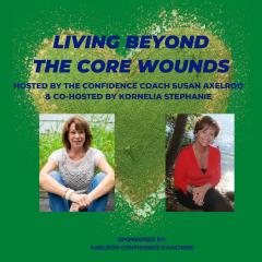 The Legacy Show with Susan Axelrod: Living Beyond the Core Wounds with Susan Axelrod and Kornelia Stephanie | The Mother Wound, Part 3