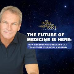 The Power of Your Voice with Mike Murphy&trade;: The future of medicine is here: How regenerative medicine can transform your body and mind