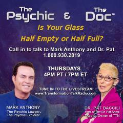 The Psychic and The Doc with Mark Anthony and Dr. Pat Baccili: Do You See Your Glass 1/2 Empty, 1/2 Full or Not at All?