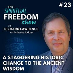 The Spiritual Freedom Show with Richard Lawrence: #23 - A Staggering Historic Change To The Ancient Wisdom
