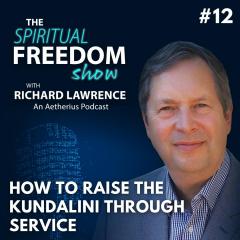 The Spiritual Freedom Show with Richard Lawrence: How to raise the Kundalini through service