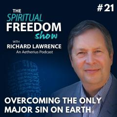 The Spiritual Freedom Show with Richard Lawrence: Overcoming the Only Major Sin on Earth