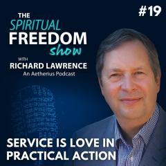 The Spiritual Freedom Show with Richard Lawrence: The Spiritual Freedom Show with  Richard   Lawrence:  #19 - Service Is Love In Practical Action