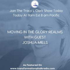 The Tracy L Clark Show: Unleash the Superhuman Within Radio: MOVING IN THE GLORY REALMS WITH GUEST JOSHUA MILLS
