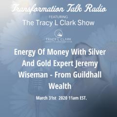 The Tracy L Clark Show: Unleash the Superhuman Within Radio: The Energy Of Money With Silver And Gold Expert Jeremy Wiseman From Guildhall Wealth