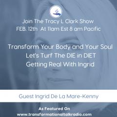 The Tracy L Clark Show: Unleash the Superhuman Within Radio: Transform Your Body and Your Soul Let's Turf The DIE in DIET

Getting Real With Ingrid 