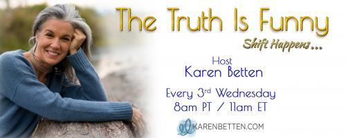 The Truth is Funny.....shift happens! with Host Karen Betten: Talk About Living Up To Your Name with Colette Marie Stefan