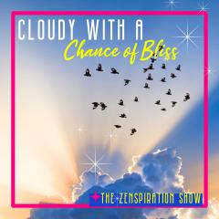 The Zenspiration Show with Nicole Isler: Zenergize Your Life: Cloudy With a Chance of Bliss