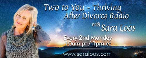 Two to You - Thriving After Divorce Radio....with Sara Loos: Your Kids as your True North During Divorce: A professional’s advice. With special guest Shannon Lerach!
