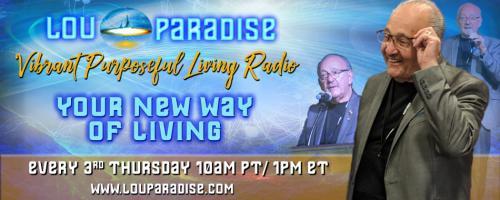 Vibrant Purposeful Living Radio with Lou Paradise: Your New Way of Living: HGH Secrets Revealed: Open Your Hearts, Open Your Mind, Open to a Renewed Vitality