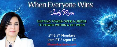 When Everyone Wins with Judy Ryan: Shifting Power-Over & Under to Power Within & Between: Creating Win/Win Where It Seems Least Likely with guest Sheriff Eric S. Higgins