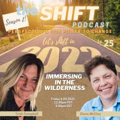 the SHIFT Podcast with Trish Campbell & Diane McClay: Perspective & Our Power to Change: Ep. 25 - Immersing in the Wilderness 