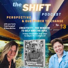 the SHIFT Podcast with Trish Campbell & Diane McClay: Perspective & Our Power to Change: Episode 13 - Creativity - The Window to Self & the Soul