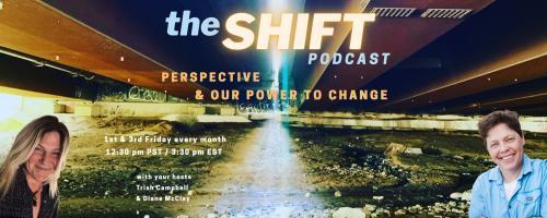 the SHIFT Podcast with Trish Campbell & Diane McClay: Perspective & Our Power to Change: Episode 18 - Resistance to Turning Inward